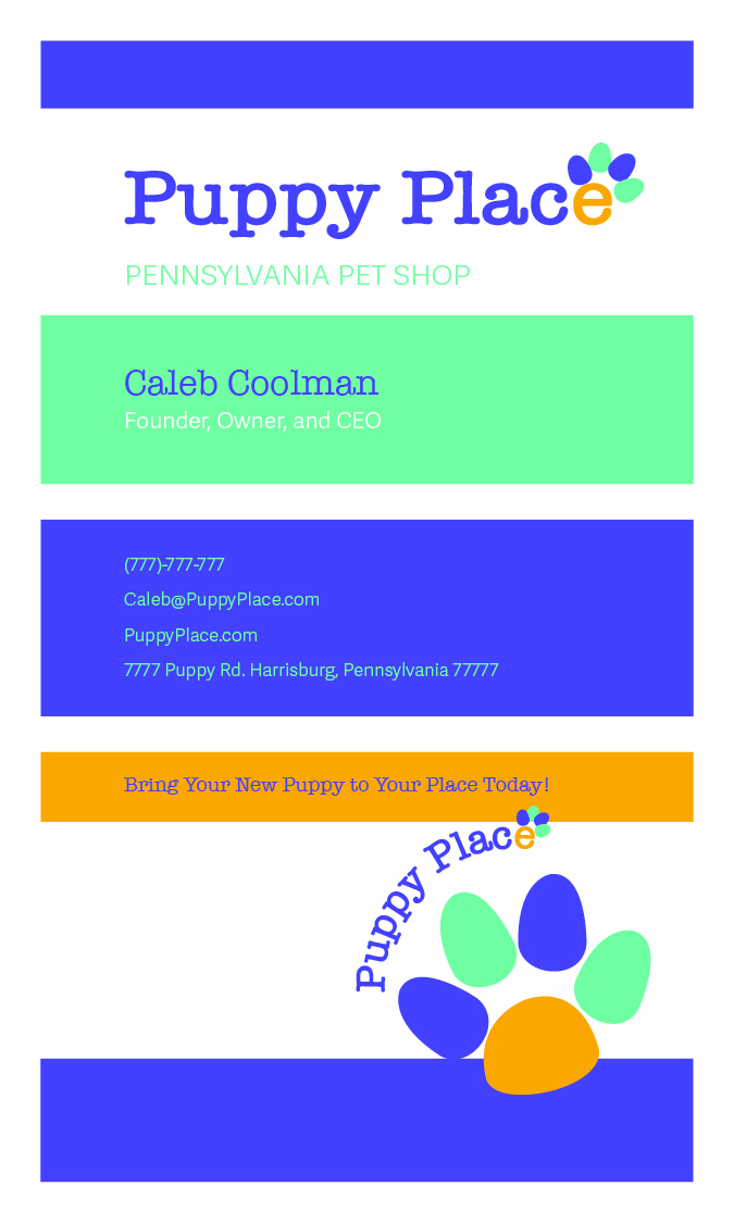 "Puppy Place" business card back for the imaginary event with the words: "Puppy Place Pennsylvania Pet Shop," "Caleb Coolman," "Founder, Owner, and CEO," "(777)-777-777," "Caleb@PuppyPlace.com," "PuppyPlace.com," "7777 Puppy Rd. Harrisburg, Pennsylvania 77777," "Bring Your New Puppy to Your Place Today!," and "Puppy Place."